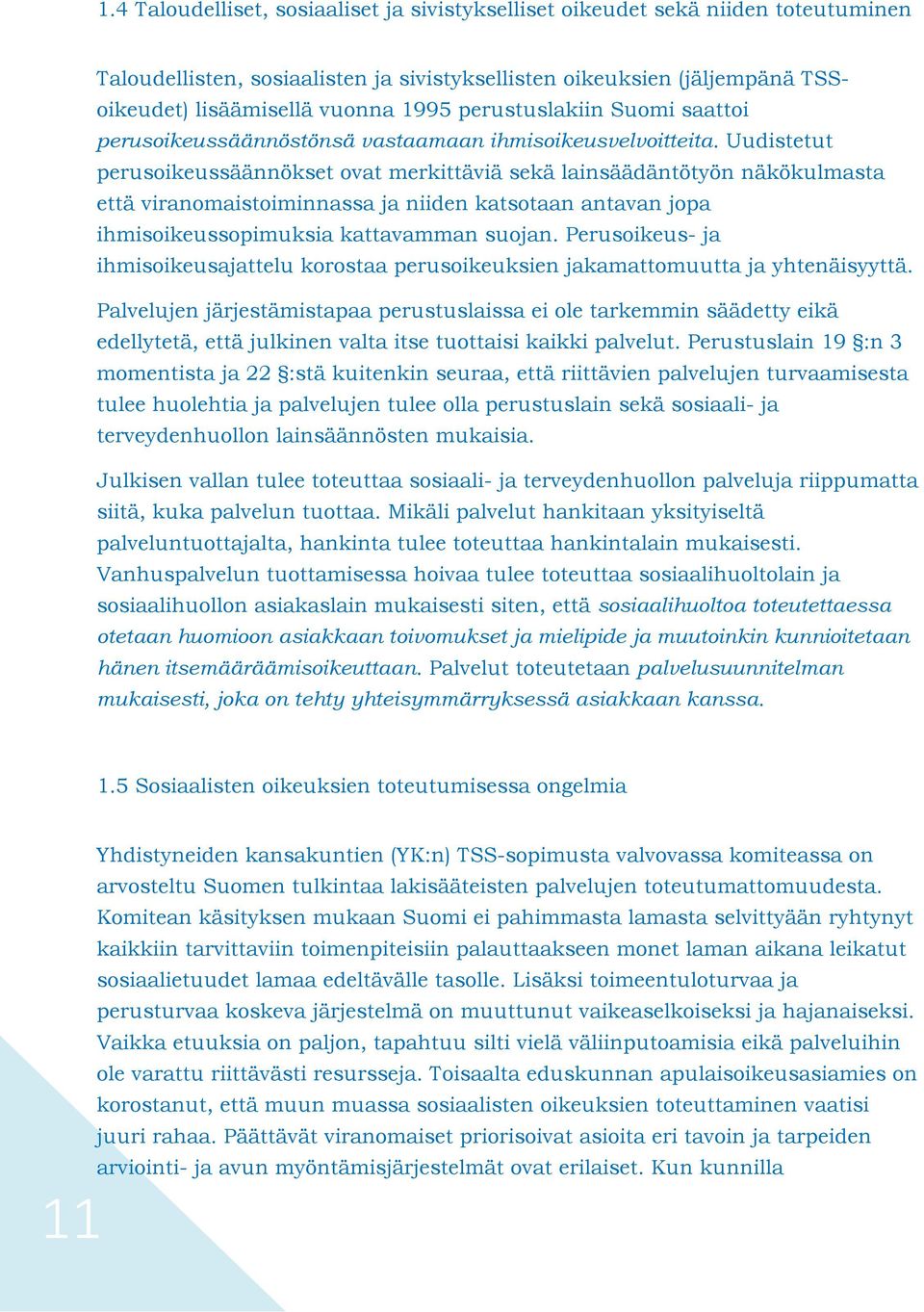 Uudistetut perusoikeussäännökset ovat merkittäviä sekä lainsäädäntötyön näkökulmasta että viranomaistoiminnassa ja niiden katsotaan antavan jopa ihmisoikeussopimuksia kattavamman suojan.