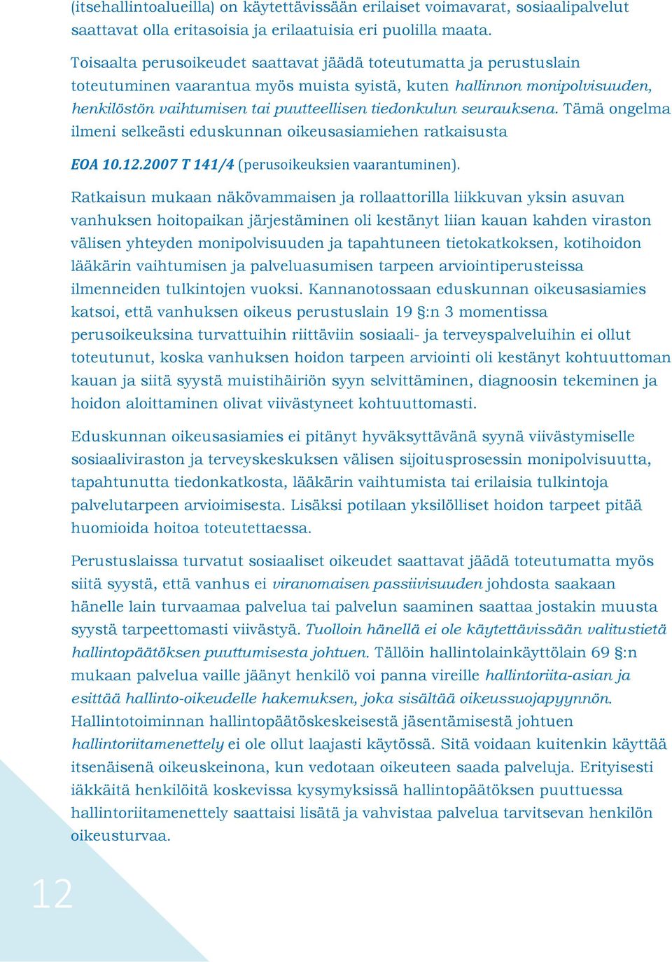 seurauksena. Tämä ongelma ilmeni selkeästi eduskunnan oikeusasiamiehen ratkaisusta EOA 10.12.2007 T 141/4 (perusoikeuksien vaarantuminen).