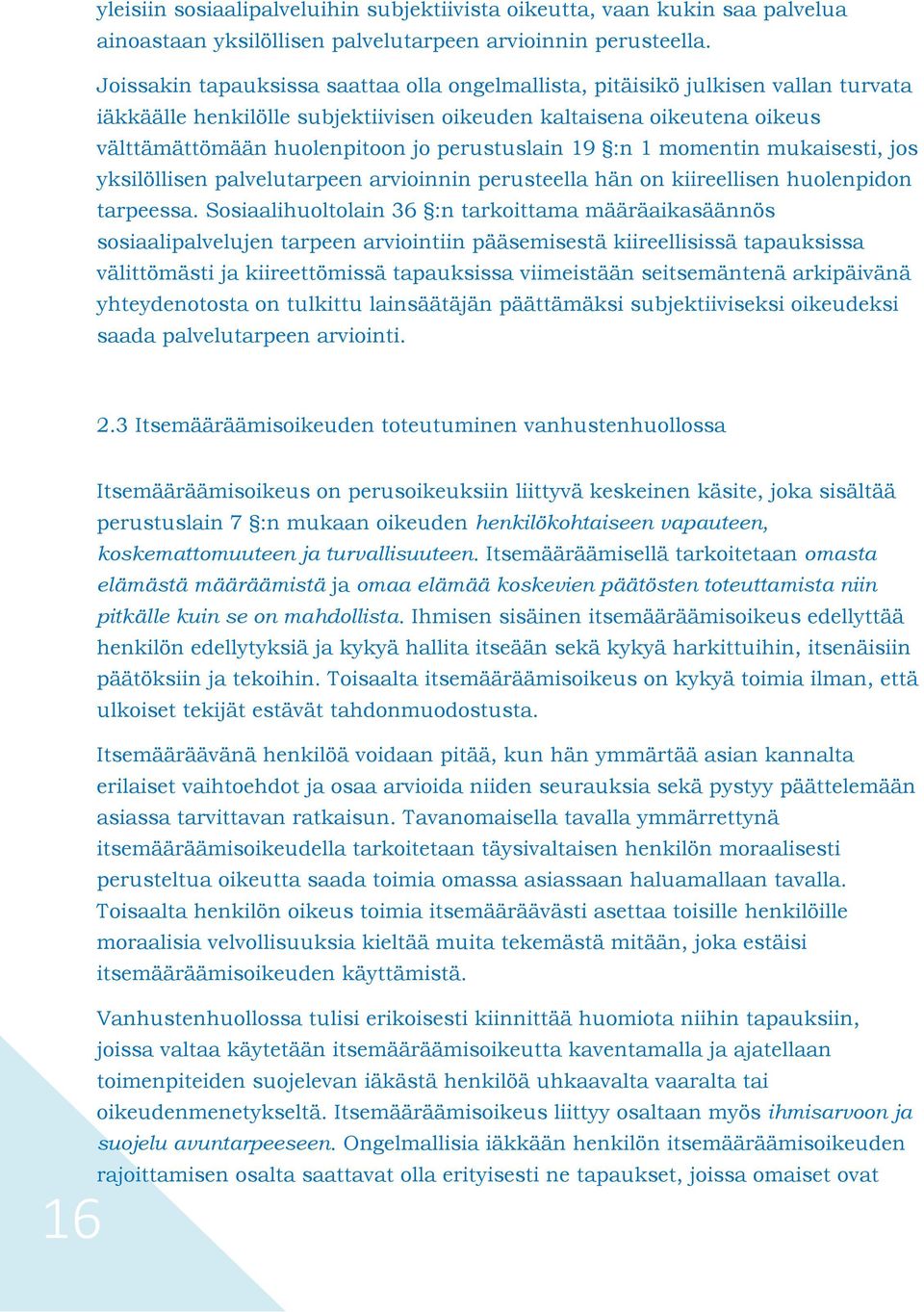 perustuslain 19 :n 1 momentin mukaisesti, jos yksilöllisen palvelutarpeen arvioinnin perusteella hän on kiireellisen huolenpidon tarpeessa.