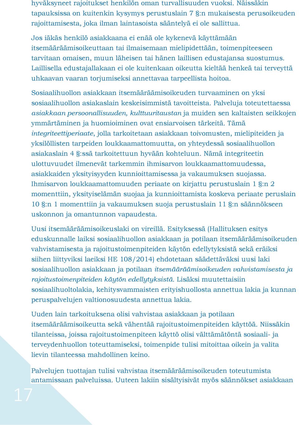Jos iäkäs henkilö asiakkaana ei enää ole kykenevä käyttämään itsemääräämisoikeuttaan tai ilmaisemaan mielipidettään, toimenpiteeseen tarvitaan omaisen, muun läheisen tai hänen laillisen edustajansa