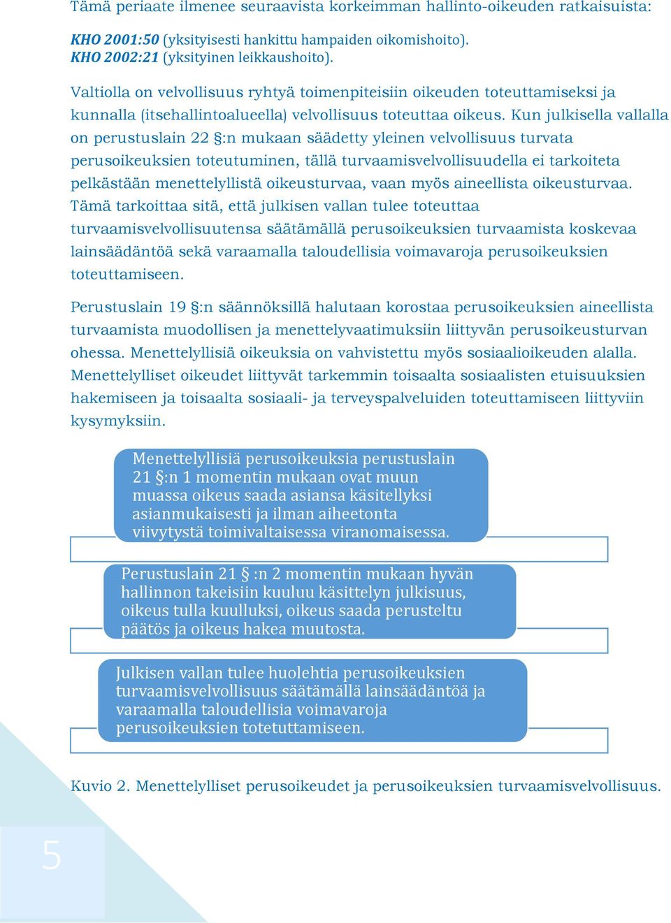 Kun julkisella vallalla on perustuslain 22 :n mukaan säädetty yleinen velvollisuus turvata perusoikeuksien toteutuminen, tällä turvaamisvelvollisuudella ei tarkoiteta pelkästään menettelyllistä