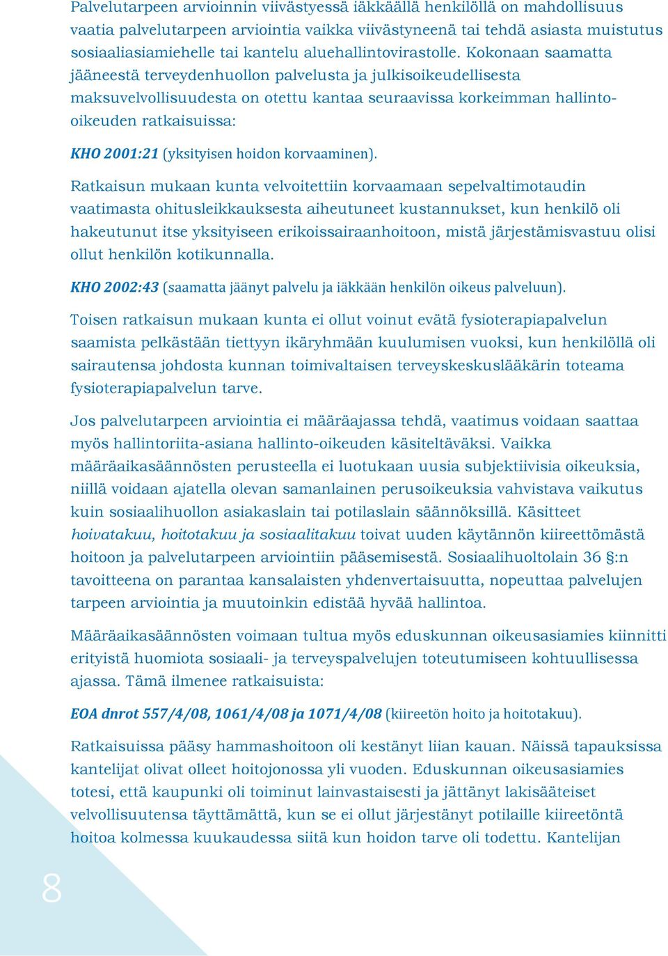 Kokonaan saamatta jääneestä terveydenhuollon palvelusta ja julkisoikeudellisesta maksuvelvollisuudesta on otettu kantaa seuraavissa korkeimman hallintooikeuden ratkaisuissa: KHO 2001:21 (yksityisen