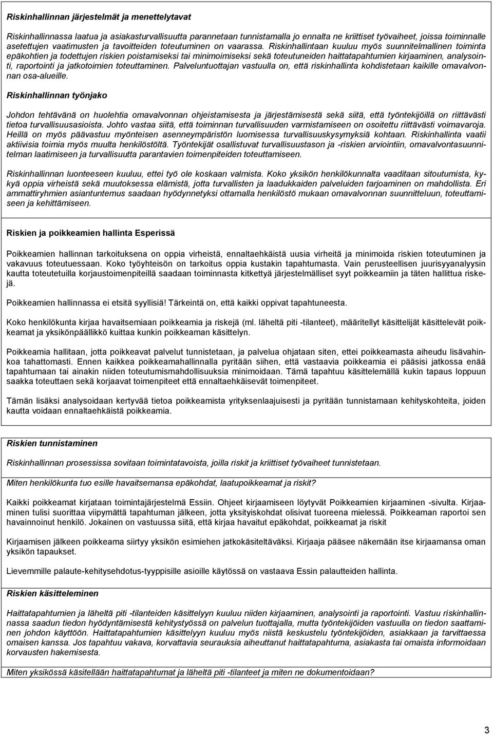 Riskinhallintaan kuuluu myös suunnitelmallinen toiminta epäkohtien ja todettujen riskien poistamiseksi tai minimoimiseksi sekä toteutuneiden haittatapahtumien kirjaaminen, analysointi, raportointi ja