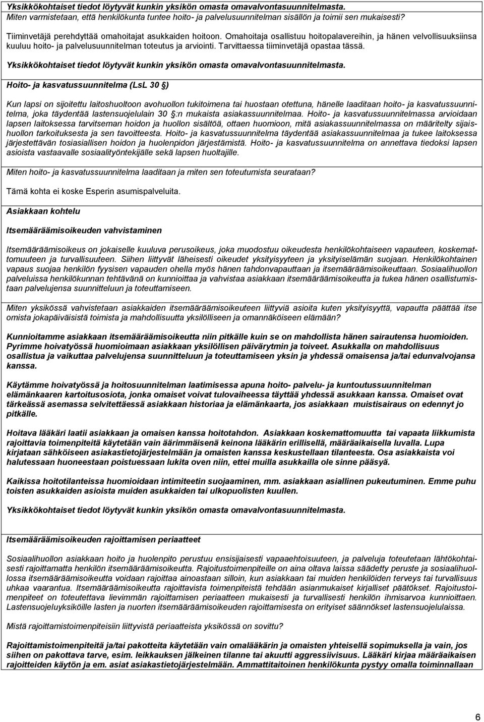 Hoito- ja kasvatussuunnitelma (LsL 30 ) Kun lapsi on sijoitettu laitoshuoltoon avohuollon tukitoimena tai huostaan otettuna, hänelle laaditaan hoito- ja kasvatussuunnitelma, joka täydentää