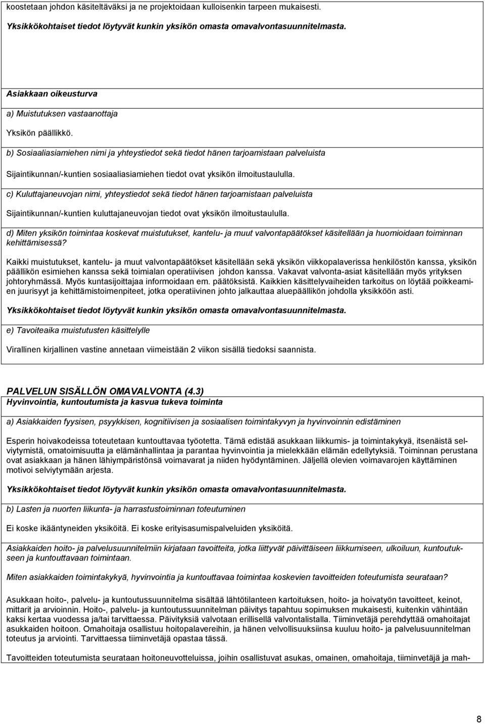 c) Kuluttajaneuvojan nimi, yhteystiedot sekä tiedot hänen tarjoamistaan palveluista Sijaintikunnan/-kuntien kuluttajaneuvojan tiedot ovat yksikön ilmoitustaululla.