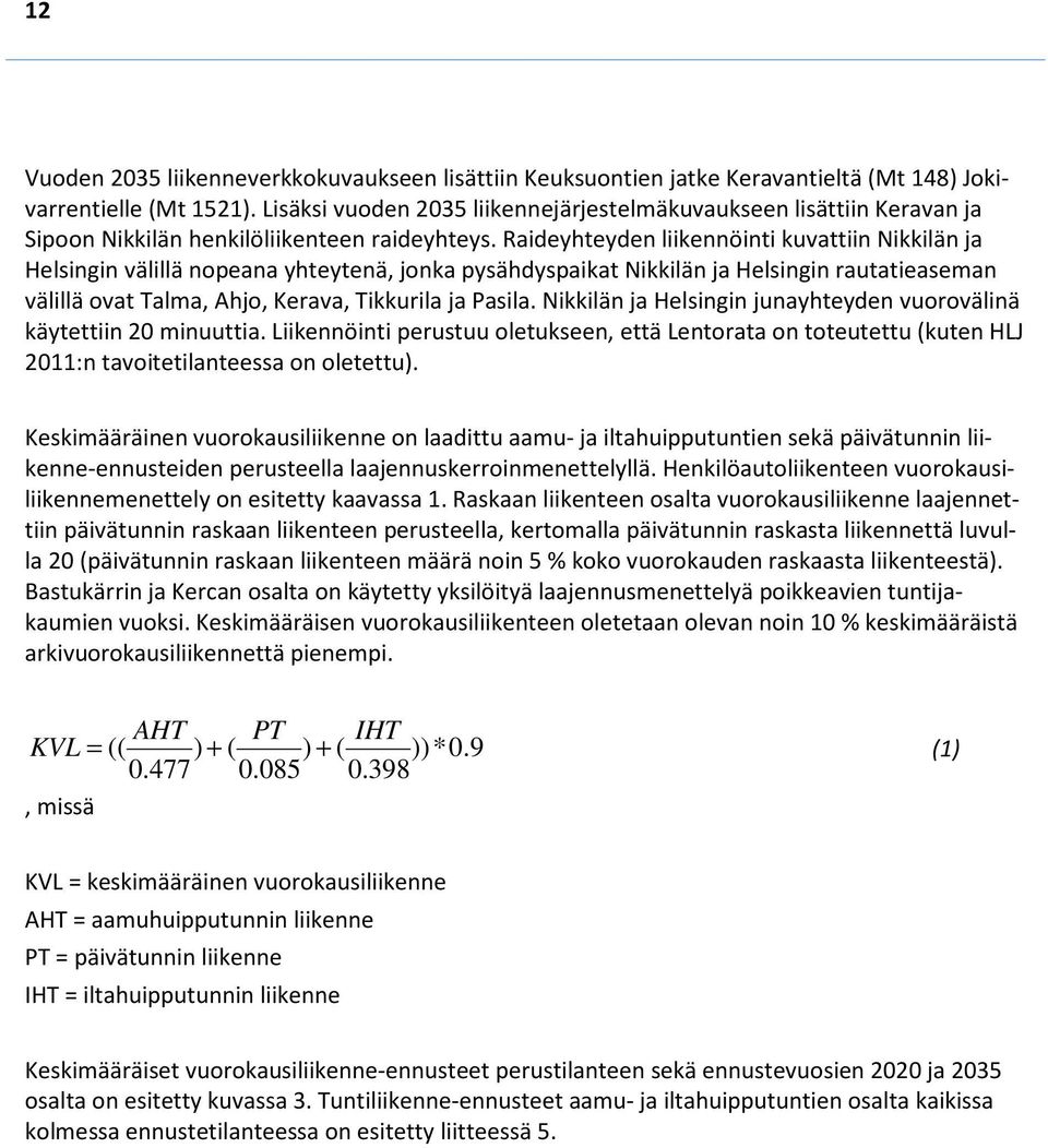 Raideyhteyden liikennöinti kuvattiin Nikkilän ja Helsingin välillä nopeana yhteytenä, jonka pysähdyspaikat Nikkilän ja Helsingin rautatieaseman välillä ovat Talma, Ahjo, Kerava, Tikkurila ja Pasila.