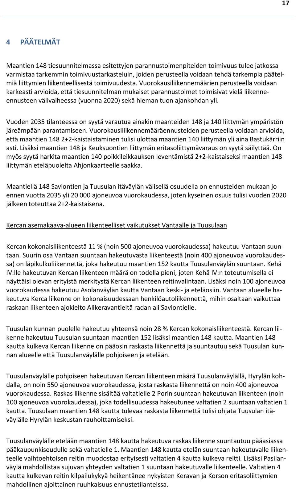 Vuorokausiliikennemäärien perusteella voidaan karkeasti arvioida, että tiesuunnitelman mukaiset parannustoimet toimisivat vielä liikenneennusteen välivaiheessa (vuonna 2020) sekä hieman tuon