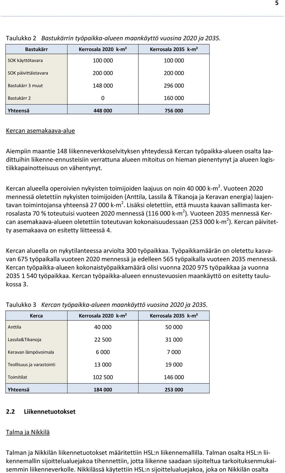 asemakaava-alue Aiempiin maantie 148 liikenneverkkoselvityksen yhteydessä Kercan työpaikka-alueen osalta laadittuihin liikenne-ennusteisiin verrattuna alueen mitoitus on hieman pienentynyt ja alueen
