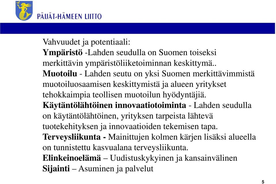 Käytäntölähtöinen innovaatiotoiminta - Lahden seudulla on käytäntölähtöinen, yrityksen tarpeista lähtevä tuotekehityksen ja innovaatioiden tekemisen tapa.