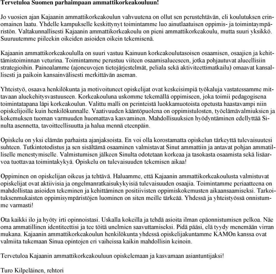 Suuruutemme piileekin oikeiden asioiden oikein tekemisenä. Kajaanin ammattikorkeakoululla on suuri vastuu Kainuun korkeakoulutasoisen osaamisen, osaajien ja kehittämistoiminnan veturina.