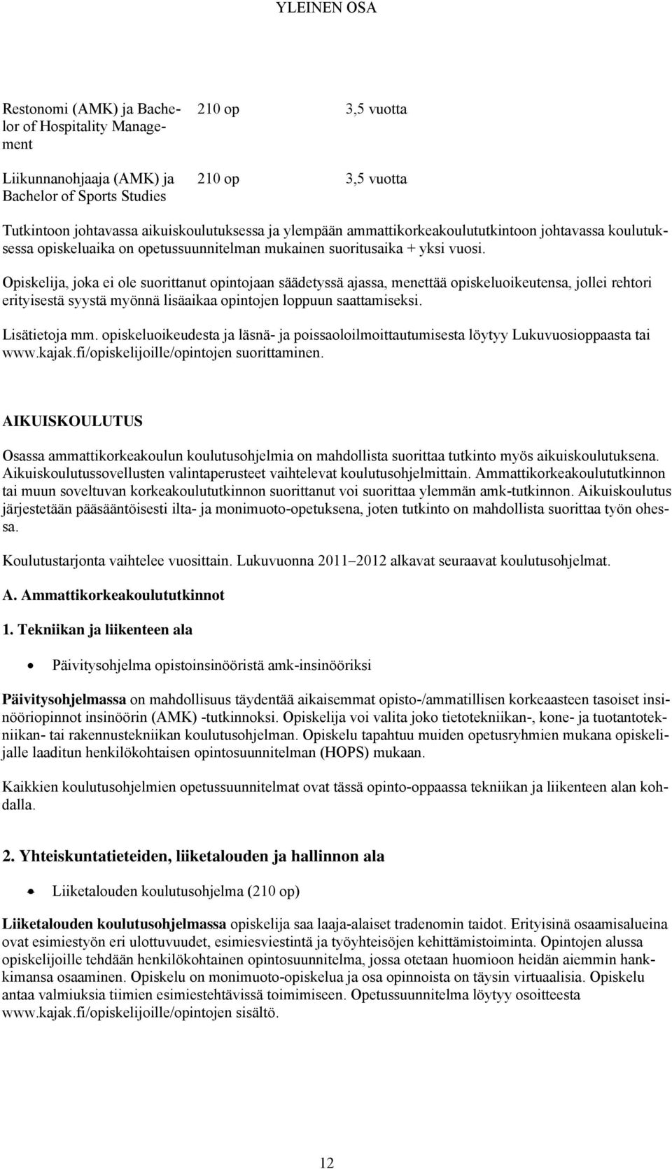 Opiskelija, joka ei ole suorittanut opintojaan säädetyssä ajassa, menettää opiskeluoikeutensa, jollei rehtori erityisestä syystä myönnä lisäaikaa opintojen loppuun saattamiseksi. Lisätietoja mm.