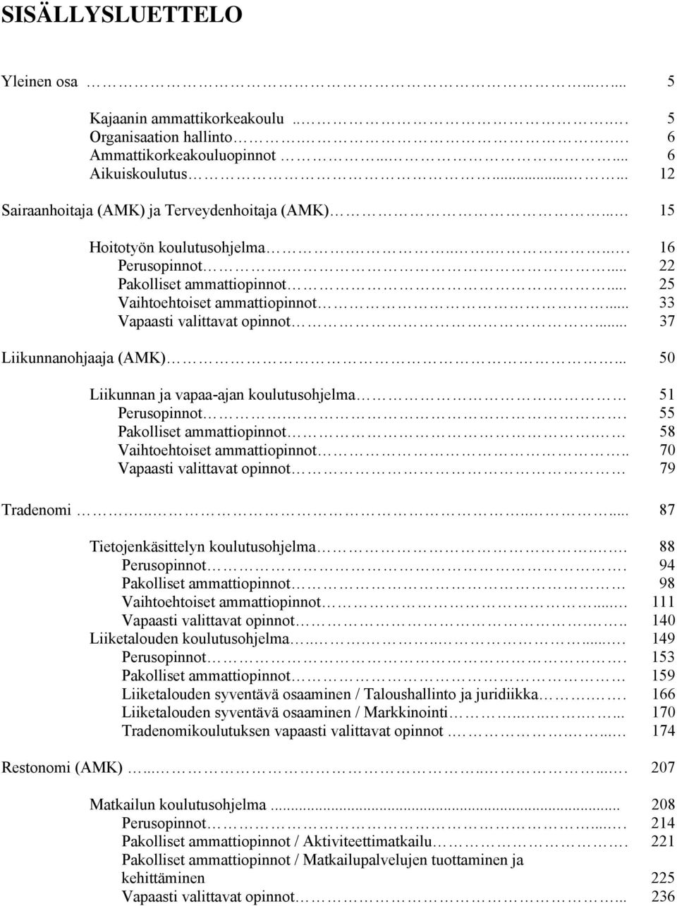 .. 50 Liikunnan ja vapaa-ajan koulutusohjelma 51 Perusopinnot.. 55 Pakolliset ammattiopinnot. 58 Vaihtoehtoiset ammattiopinnot.. 70 Vapaasti valittavat opinnot 79 Tradenomi.