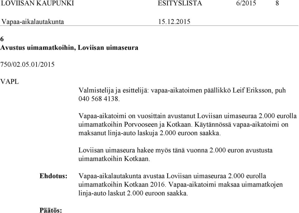 000 eurolla uimamatkoihin Porvooseen ja Kotkaan. Käytännössä vapaa-aikatoimi on maksanut linja-auto laskuja 2.000 euroon saakka.