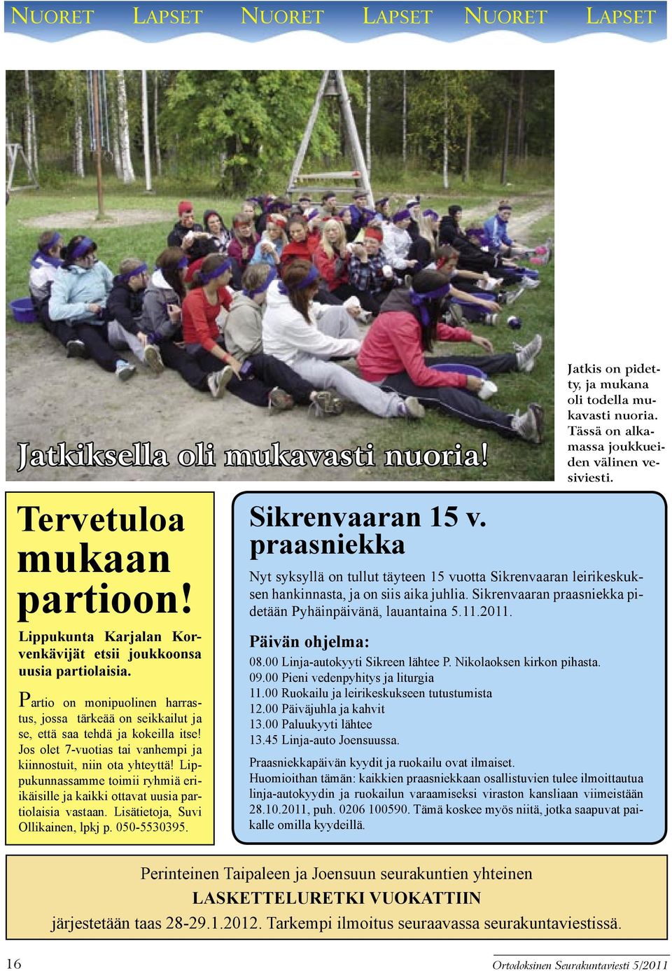 Lippukunnassamme toimii ryhmiä eriikäisille ja kaikki ottavat uusia partiolaisia vastaan. Lisätietoja, Suvi Ollikainen, lpkj p. 050-5530395. Sikrenvaaran 15 v.