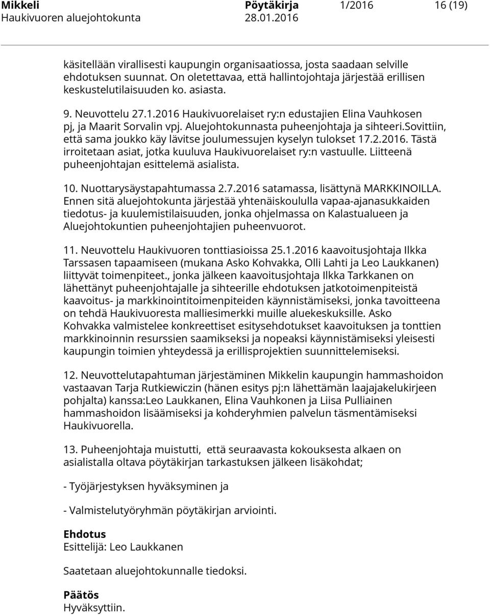 Aluejohtokunnasta puheenjohtaja ja sihteeri.sovittiin, että sama joukko käy lävitse joulumessujen kyselyn tulokset 17.2.2016. Tästä irroitetaan asiat, jotka kuuluva Haukivuorelaiset ry:n vastuulle.