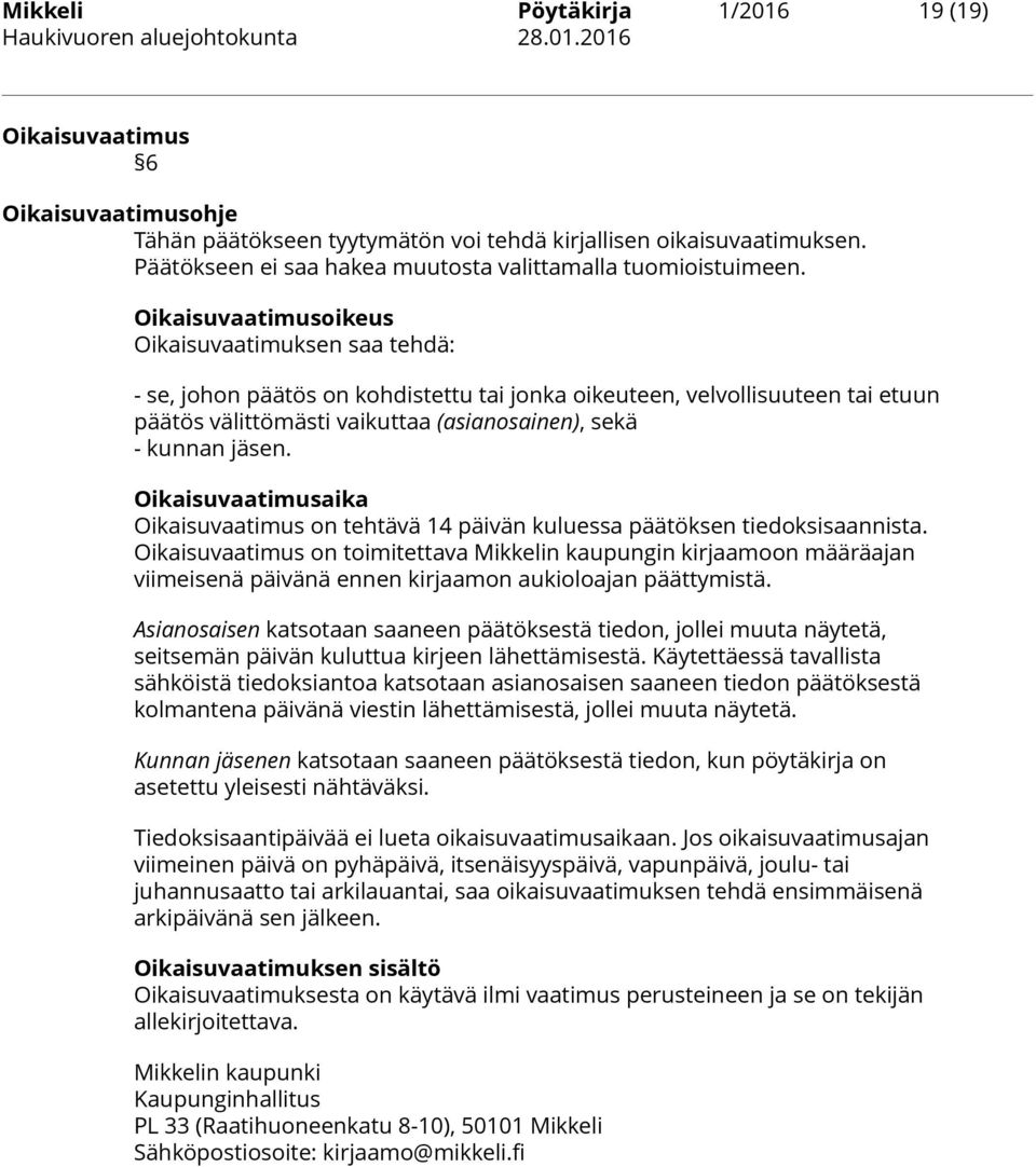 Oikaisuvaatimusoikeus Oikaisuvaatimuksen saa tehdä: - se, johon päätös on kohdistettu tai jonka oikeuteen, velvollisuuteen tai etuun päätös välittömästi vaikuttaa (asianosainen), sekä - kunnan jäsen.