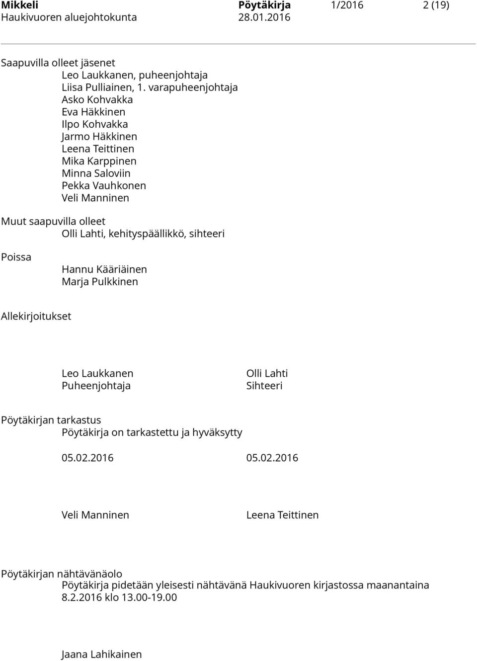 olleet Olli Lahti, kehityspäällikkö, sihteeri Poissa Hannu Kääriäinen Marja Pulkkinen Allekirjoitukset Leo Laukkanen Puheenjohtaja Olli Lahti Sihteeri Pöytäkirjan