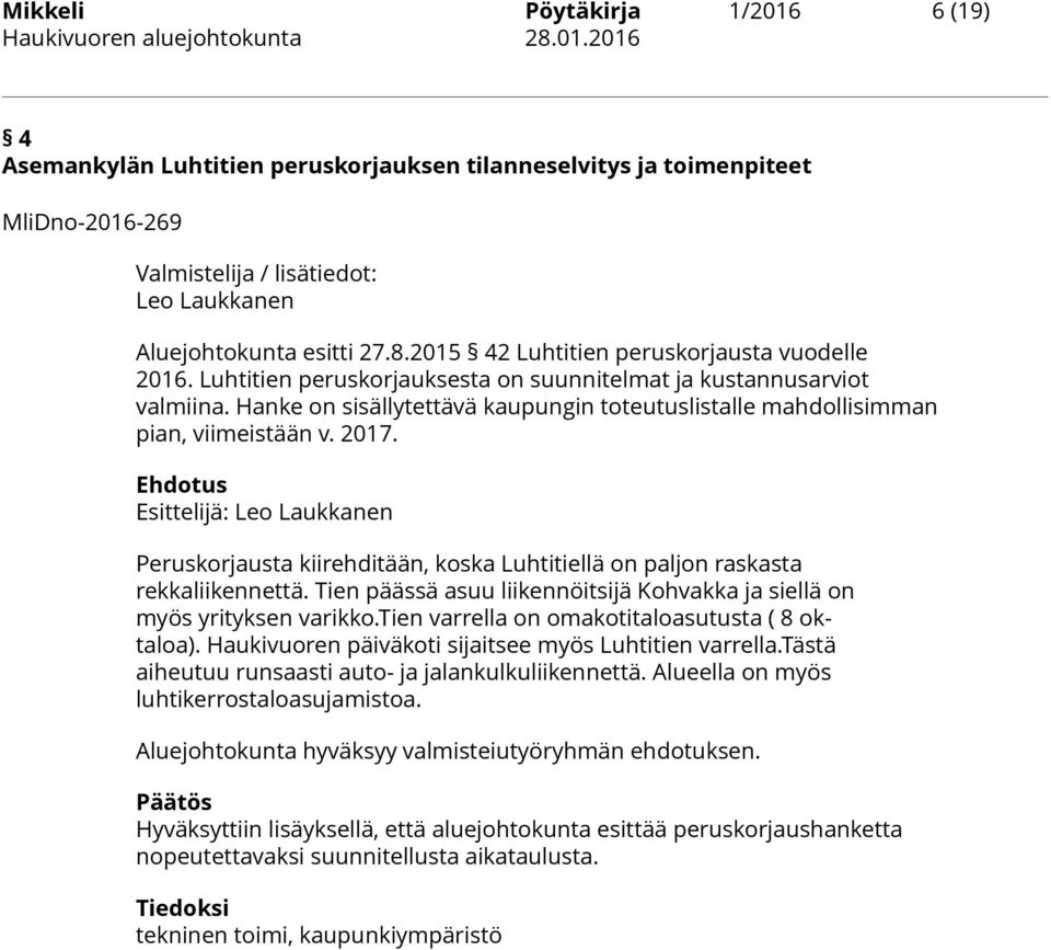 Hanke on sisällytettävä kaupungin toteutuslistalle mahdollisimman pian, viimeistään v. 2017. Peruskorjausta kiirehditään, koska Luhtitiellä on paljon raskasta rekkaliikennettä.