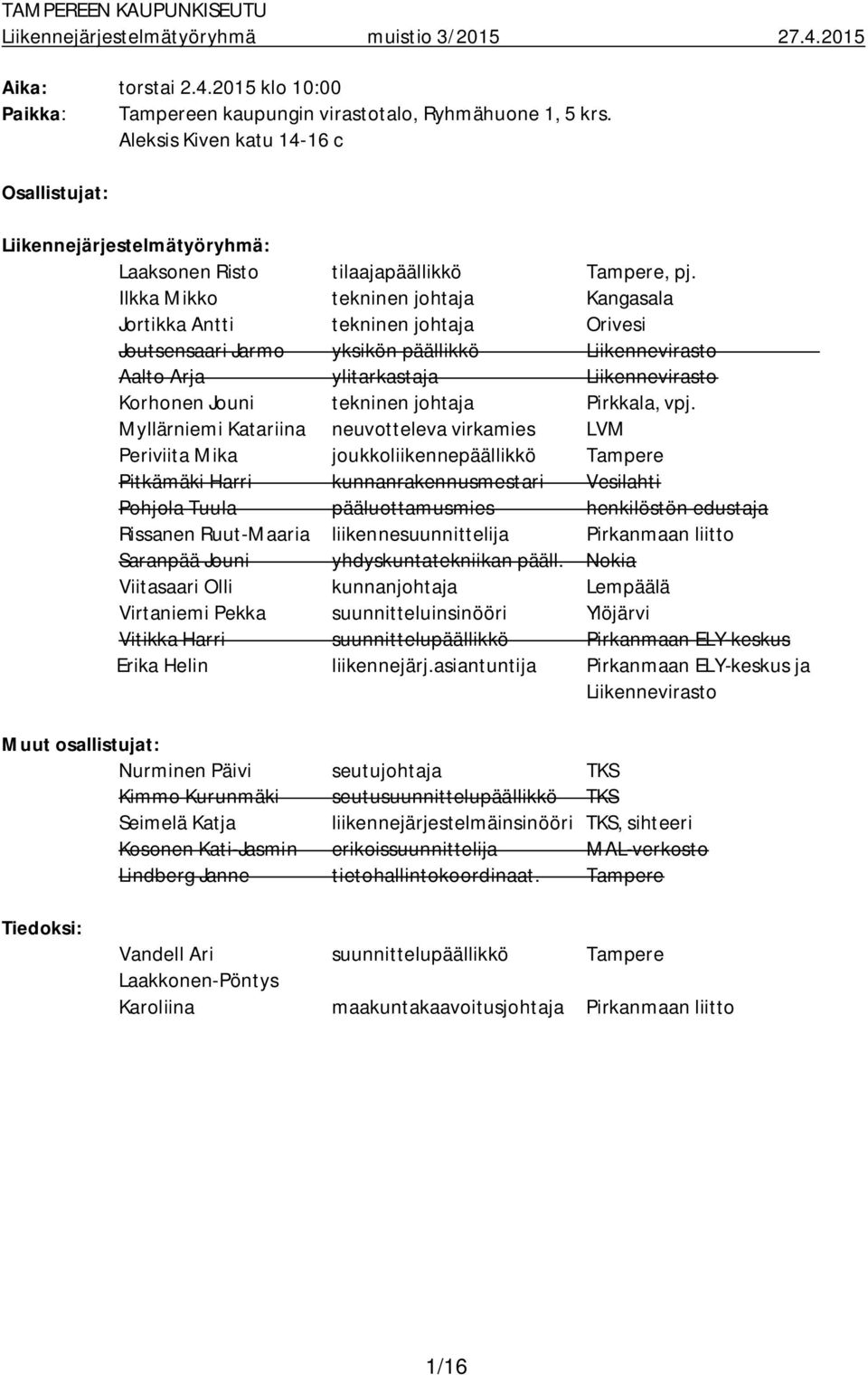 Ilkka Mikko tekninen johtaja Kangasala Jortikka Antti tekninen johtaja Orivesi Joutsensaari Jarmo yksikön päällikkö Liikennevirasto Aalto Arja ylitarkastaja Liikennevirasto Korhonen Jouni tekninen