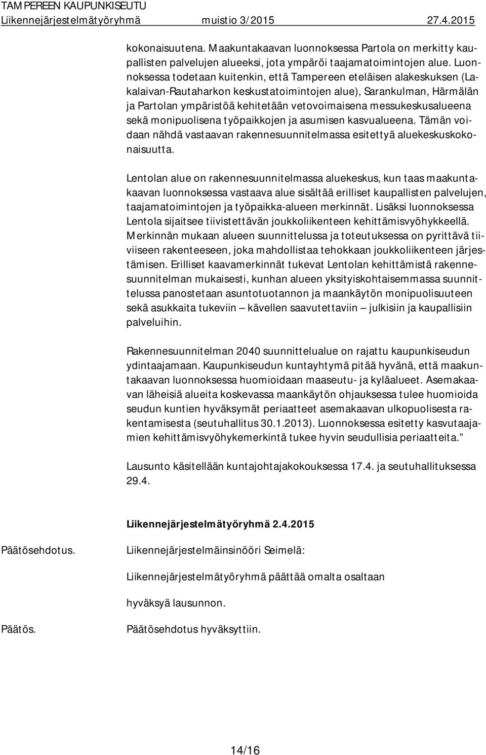 messukeskusalueena sekä monipuolisena työpaikkojen ja asumisen kasvualueena. Tämän voidaan nähdä vastaavan rakennesuunnitelmassa esitettyä aluekeskuskokonaisuutta.