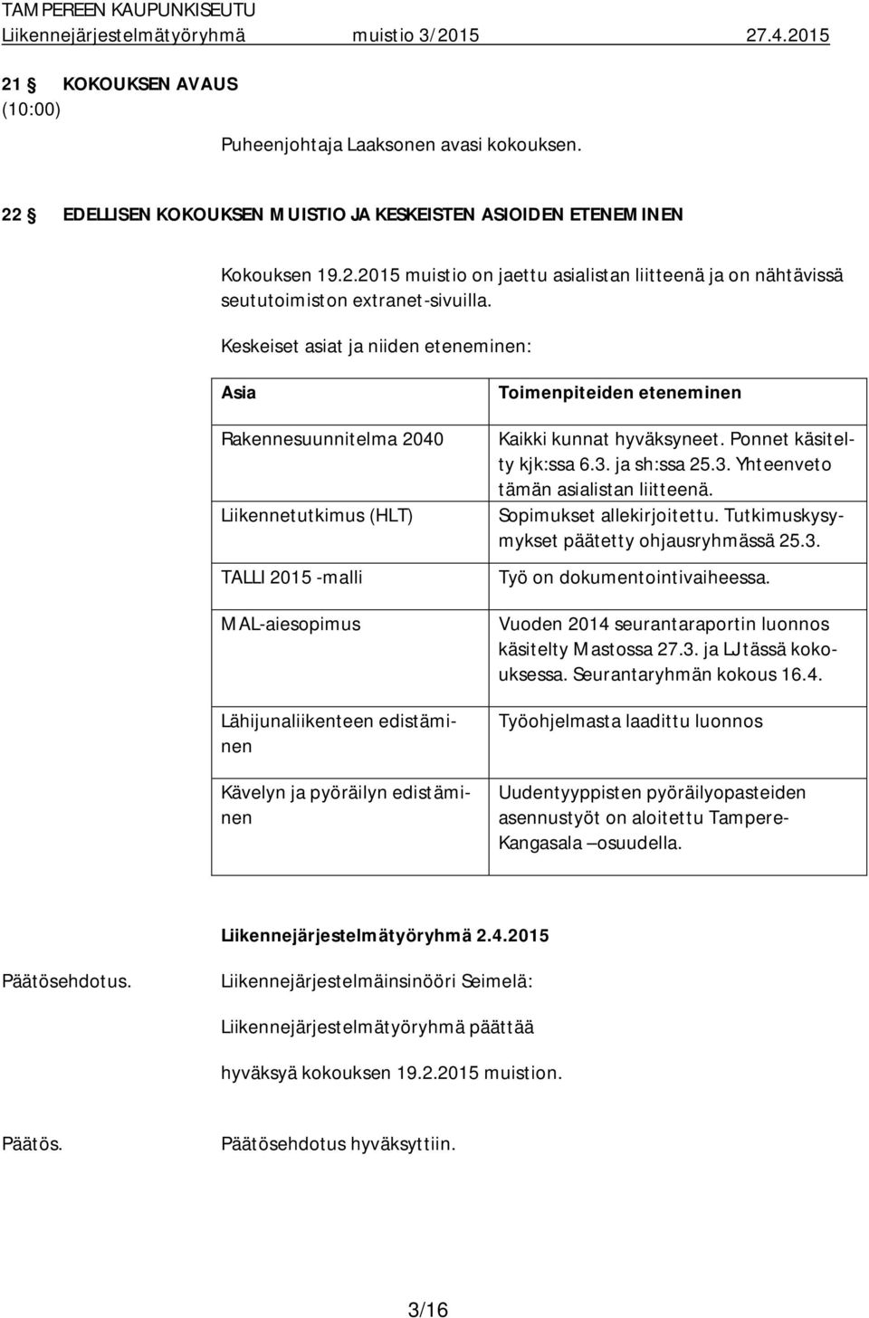 Toimenpiteiden eteneminen Kaikki kunnat hyväksyneet. Ponnet käsitelty kjk:ssa 6.3. ja sh:ssa 25.3. Yhteenveto tämän asialistan liitteenä. Sopimukset allekirjoitettu.