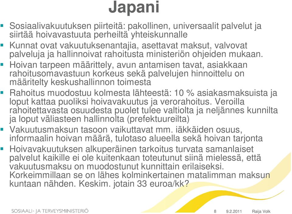 Hoivan tarpeen määrittely, avun antamisen tavat, asiakkaan rahoitusomavastuun korkeus sekä palvelujen hinnoittelu on määritelty keskushallinnon toimesta Rahoitus muodostuu kolmesta lähteestä: 10 %