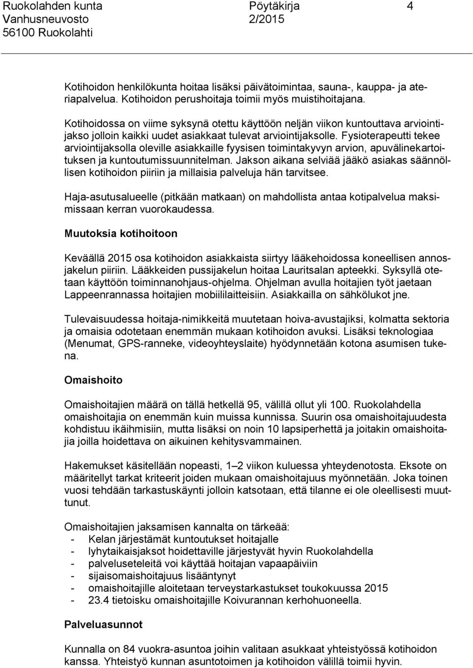 Fysioterapeutti tekee arviointijaksolla oleville asiakkaille fyysisen toimintakyvyn arvion, apuvälinekartoituksen ja kuntoutumissuunnitelman.