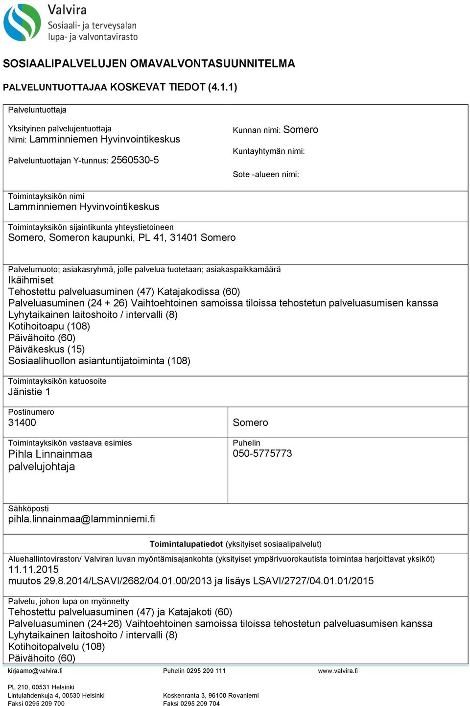 nimi Lamminniemen Hyvinvointikeskus Toimintayksikön sijaintikunta yhteystietoineen Somero, Someron kaupunki, PL 41, 31401 Somero Palvelumuoto; asiakasryhmä, jolle palvelua tuotetaan;