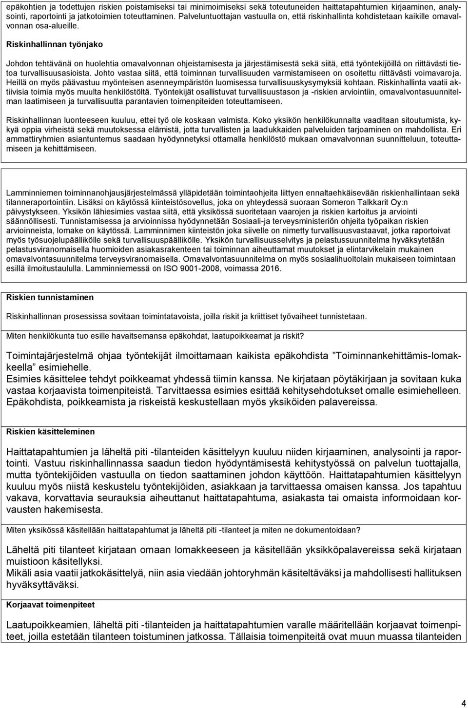 Riskinhallinnan työnjako Johdon tehtävänä on huolehtia omavalvonnan ohjeistamisesta ja järjestämisestä sekä siitä, että työntekijöillä on riittävästi tietoa turvallisuusasioista.