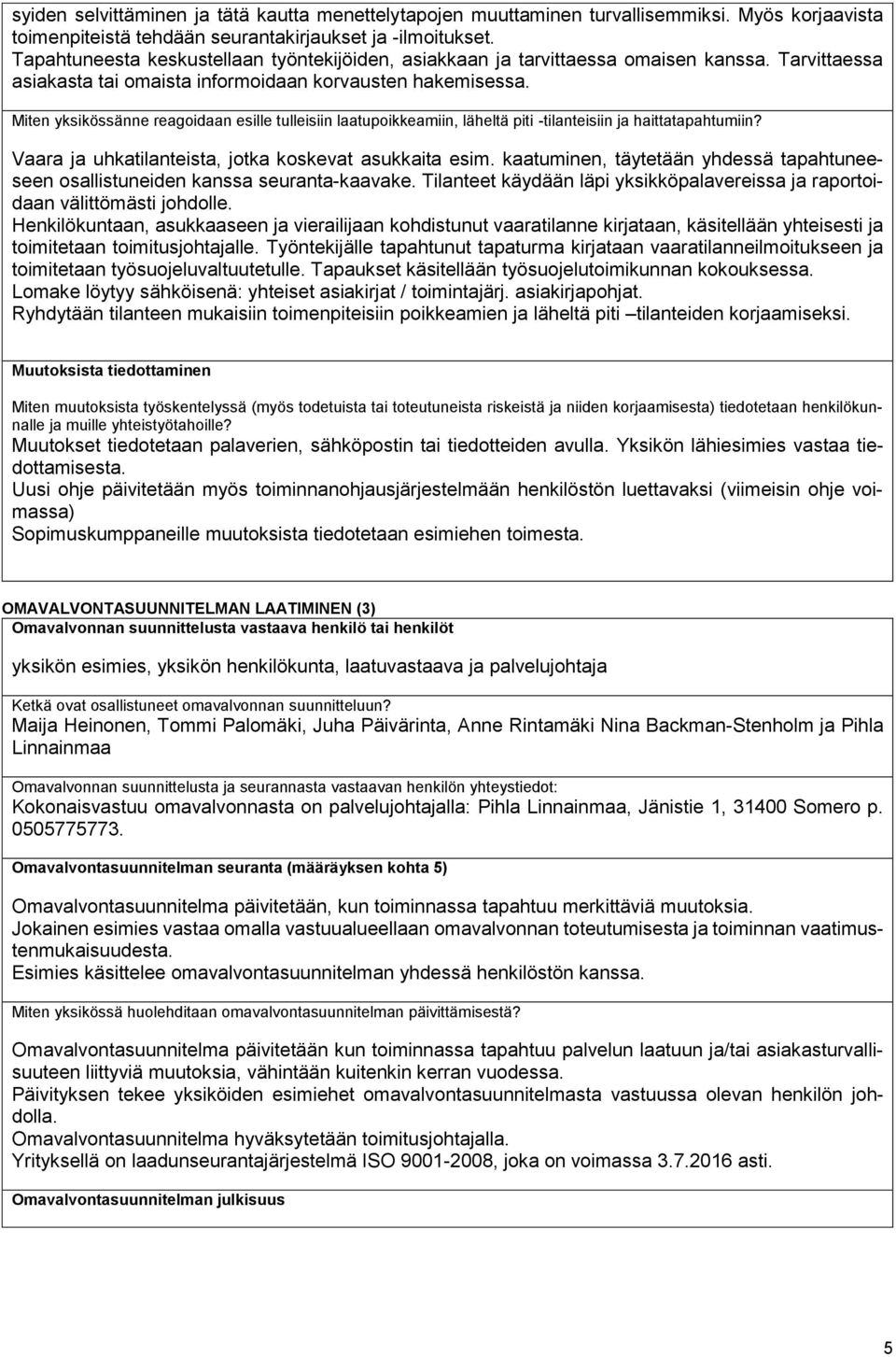 Miten yksikössänne reagoidaan esille tulleisiin laatupoikkeamiin, läheltä piti -tilanteisiin ja haittatapahtumiin? Vaara ja uhkatilanteista, jotka koskevat asukkaita esim.