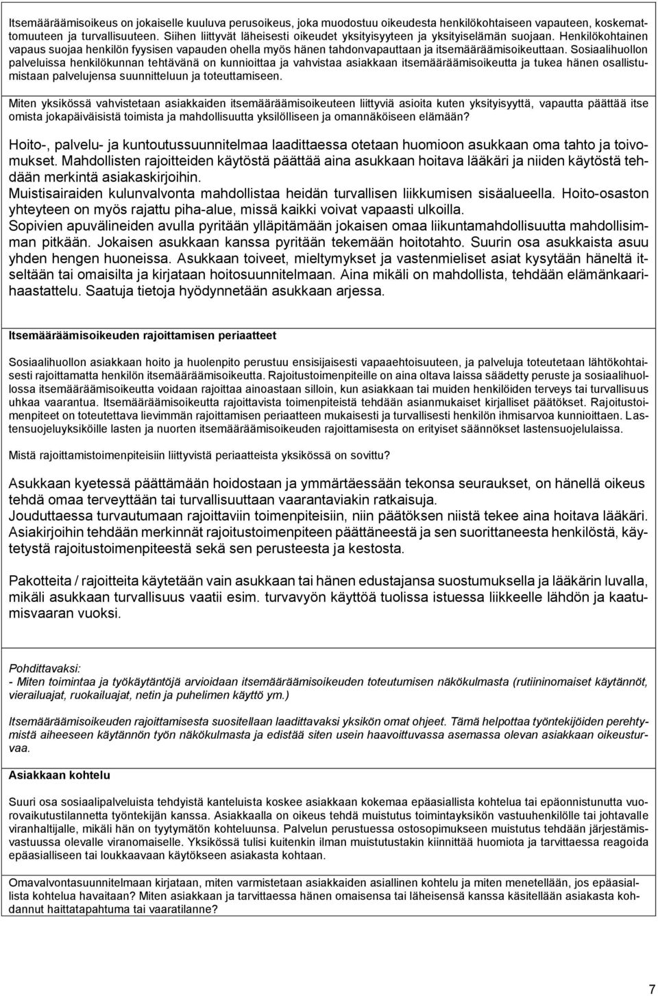 Sosiaalihuollon palveluissa henkilökunnan tehtävänä on kunnioittaa ja vahvistaa asiakkaan itsemääräämisoikeutta ja tukea hänen osallistumistaan palvelujensa suunnitteluun ja toteuttamiseen.