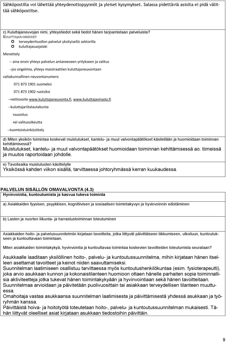 KULUTTAJAN OIKEUDET terveydenhuollon palvelut yksityisellä sektorilla kuluttajasuojalaki Menettely aina ensin yhteys palvelun antaneeseen yritykseen ja valitus jos ongelmia, yhteys maistraattien