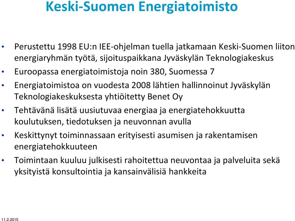 yhtiöitetty Benet Oy Tehtävänä lisätä uusiutuvaa energiaa ja energiatehokkuutta koulutuksen, tiedotuksen ja neuvonnan avulla Keskittynyt toiminnassaan