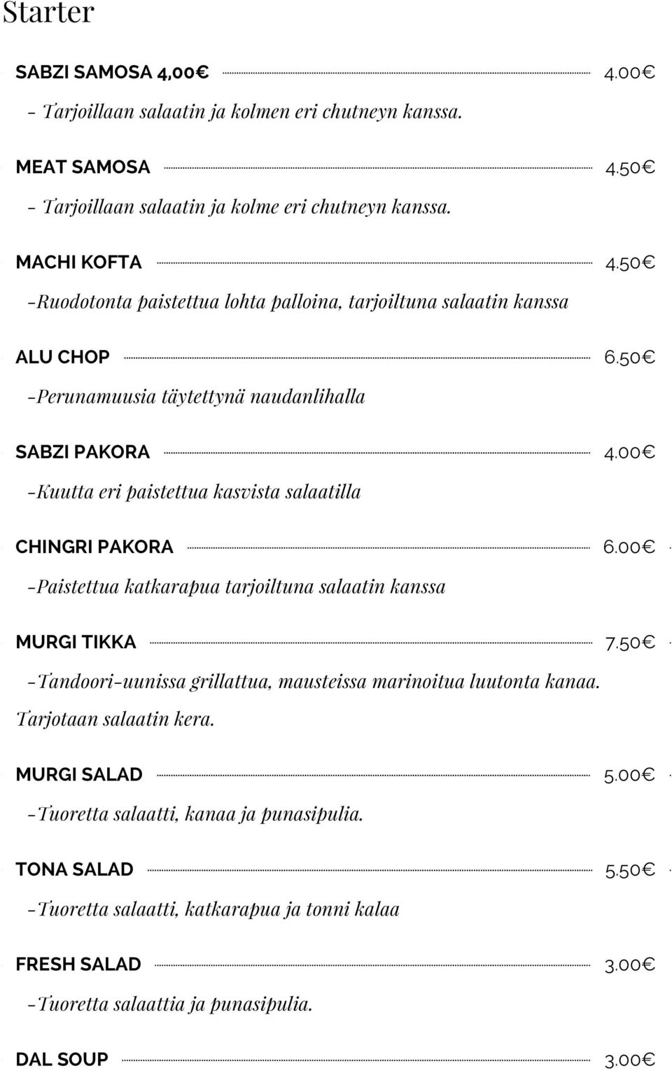 00 -Kuutta eri paistettua kasvista salaatilla CHINGRI PAKORA 6.00 -Paistettua katkarapua tarjoiltuna salaatin kanssa MURGI TIKKA 7.