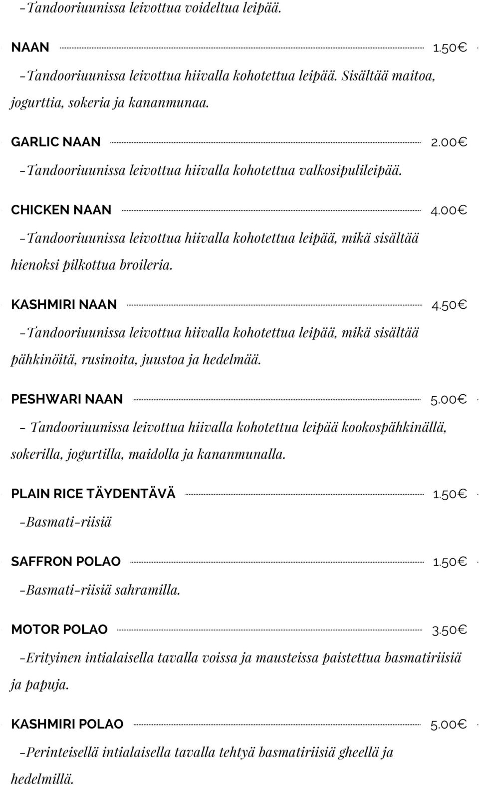 KASHMIRI NAAN 4.50 -Tandooriuunissa leivottua hiivalla kohotettua leipää, mikä sisältää pähkinöitä, rusinoita, juustoa ja hedelmää. PESHWARI NAAN 5.