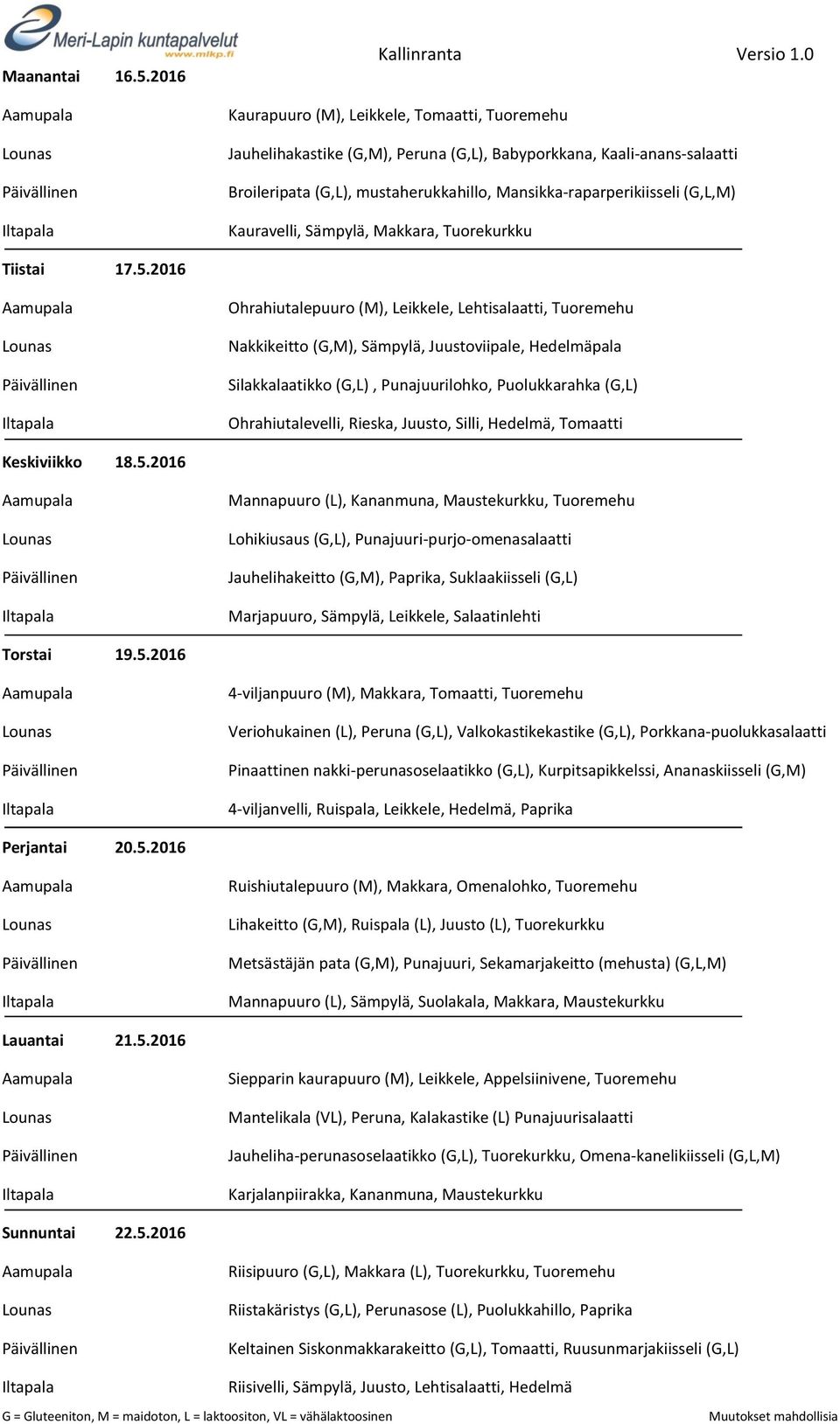 2016 Ohrahiutalepuuro (M), Leikkele, Lehtisalaatti, Tuoremehu Nakkikeitto (G,M), Sämpylä, Juustoviipale, Hedelmäpala Silakkalaatikko (G,L), Punajuurilohko, Puolukkarahka (G,L) Ohrahiutalevelli,