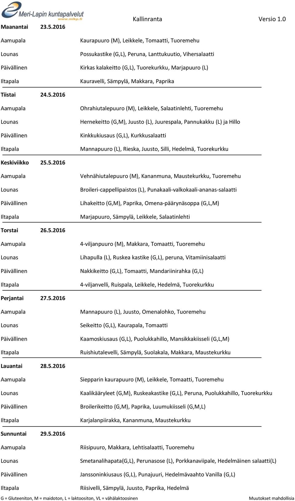 2016 Ohrahiutalepuuro (M), Leikkele, Salaatinlehti, Tuoremehu Hernekeitto (G,M), Juusto (L), Juurespala, Pannukakku (L) ja Hillo Kinkkukiusaus (G,L), Kurkkusalaatti Mannapuuro (L), Rieska, Juusto,