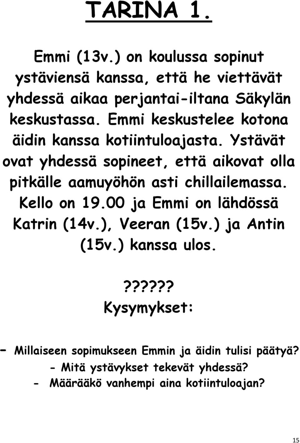 Ystävät ovat yhdessä sopineet, että aikovat olla pitkälle aamuyöhön asti chillailemassa. Kello on 19.