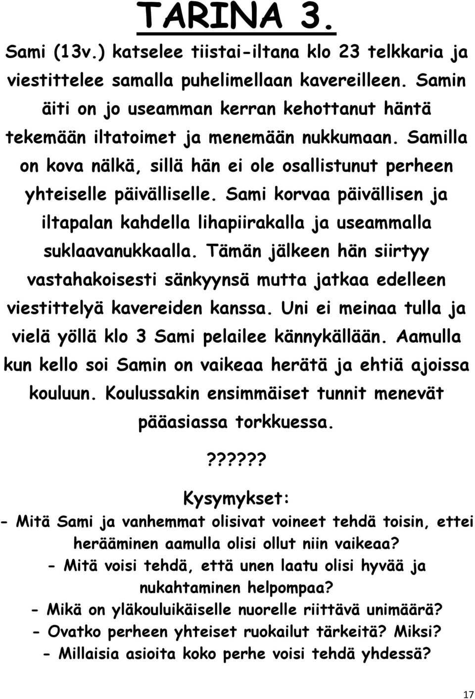 Sami korvaa päivällisen ja iltapalan kahdella lihapiirakalla ja useammalla suklaavanukkaalla. Tämän jälkeen hän siirtyy vastahakoisesti sänkyynsä mutta jatkaa edelleen viestittelyä kavereiden kanssa.