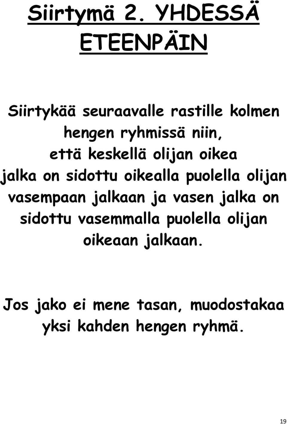 että keskellä olijan oikea jalka on sidottu oikealla puolella olijan