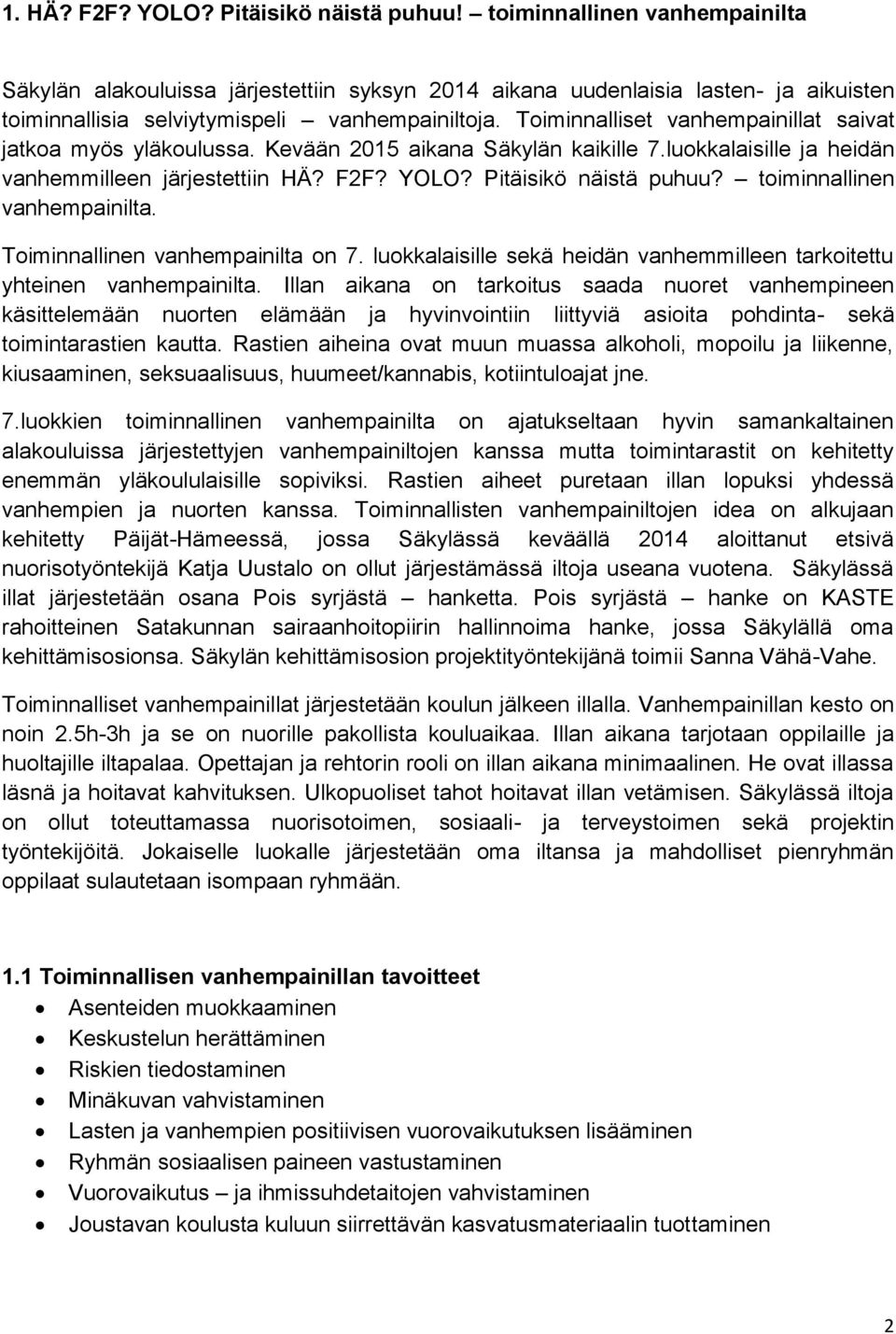 Toiminnalliset vanhempainillat saivat jatkoa myös yläkoulussa. Kevään 2015 aikana Säkylän kaikille 7.luokkalaisille ja heidän vanhemmilleen järjestettiin HÄ? F2F? YOLO? Pitäisikö näistä puhuu?