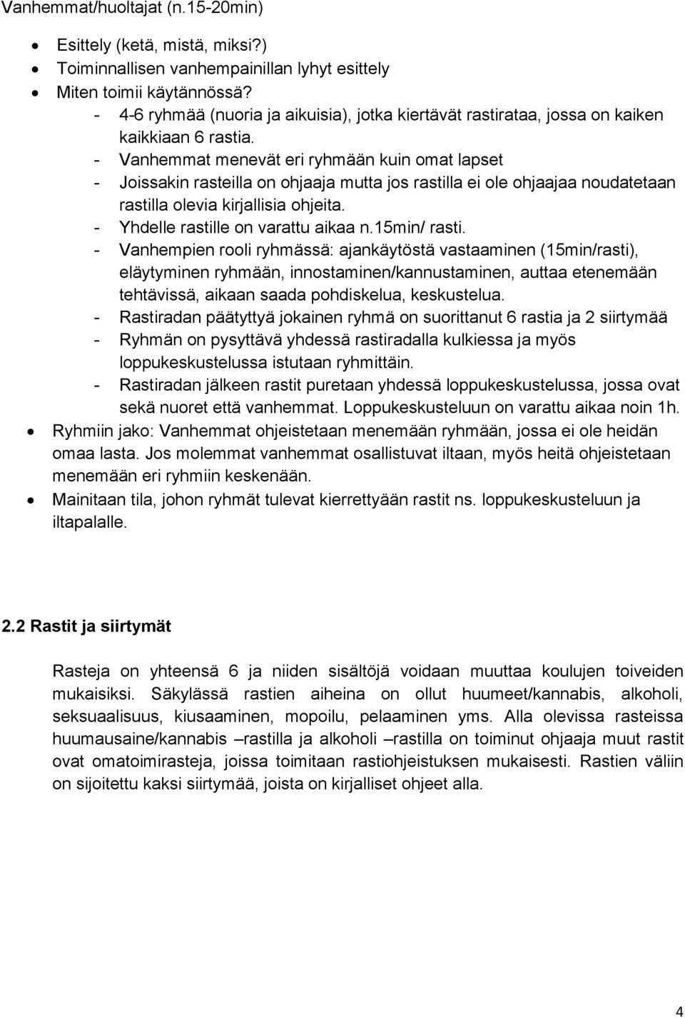 - Vanhemmat menevät eri ryhmään kuin omat lapset - Joissakin rasteilla on ohjaaja mutta jos rastilla ei ole ohjaajaa noudatetaan rastilla olevia kirjallisia ohjeita.