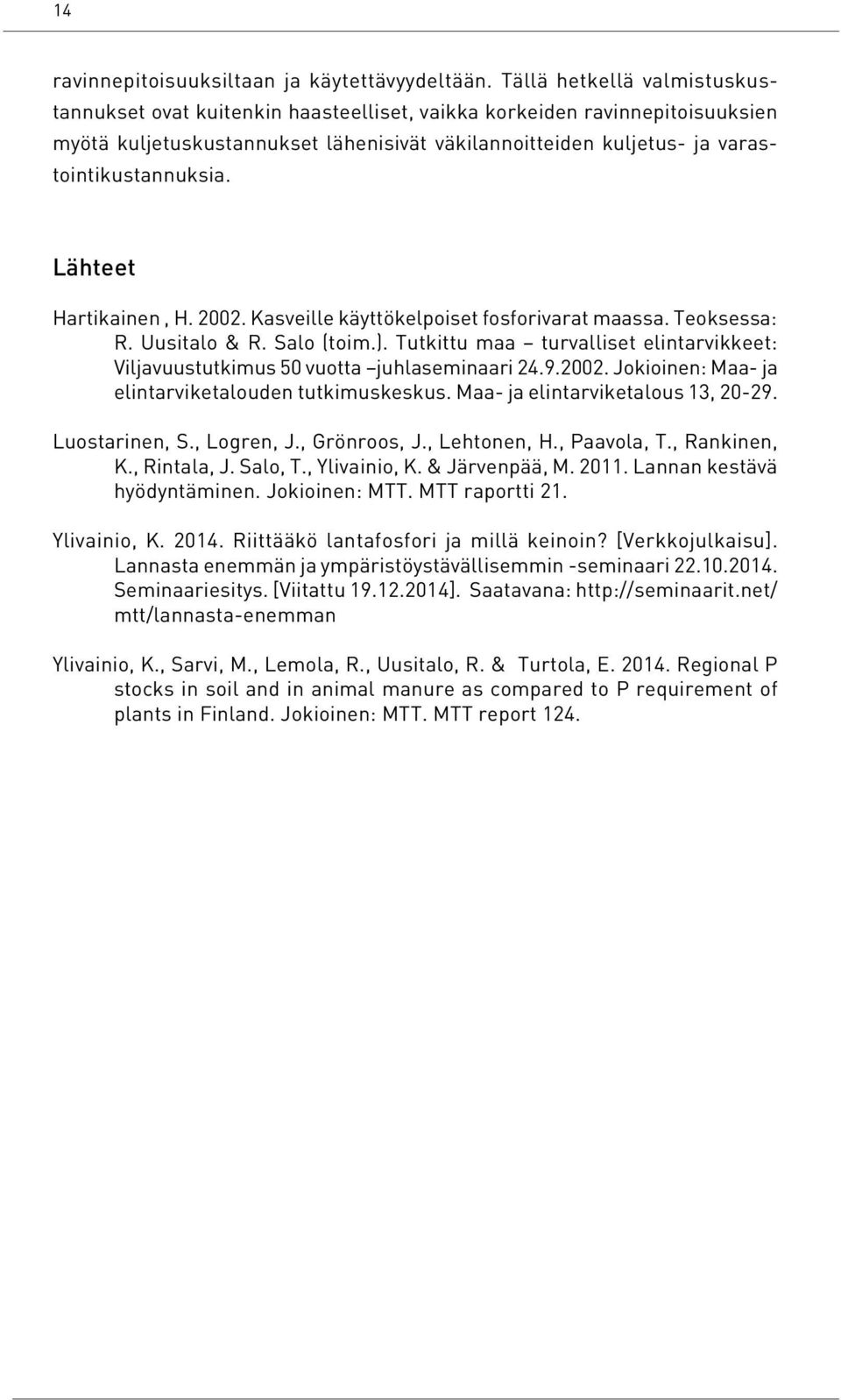 Lähteet Hartikainen, H. 2002. Kasveille käyttökelpoiset fosforivarat maassa. Teoksessa: R. Uusitalo & R. Salo (toim.).