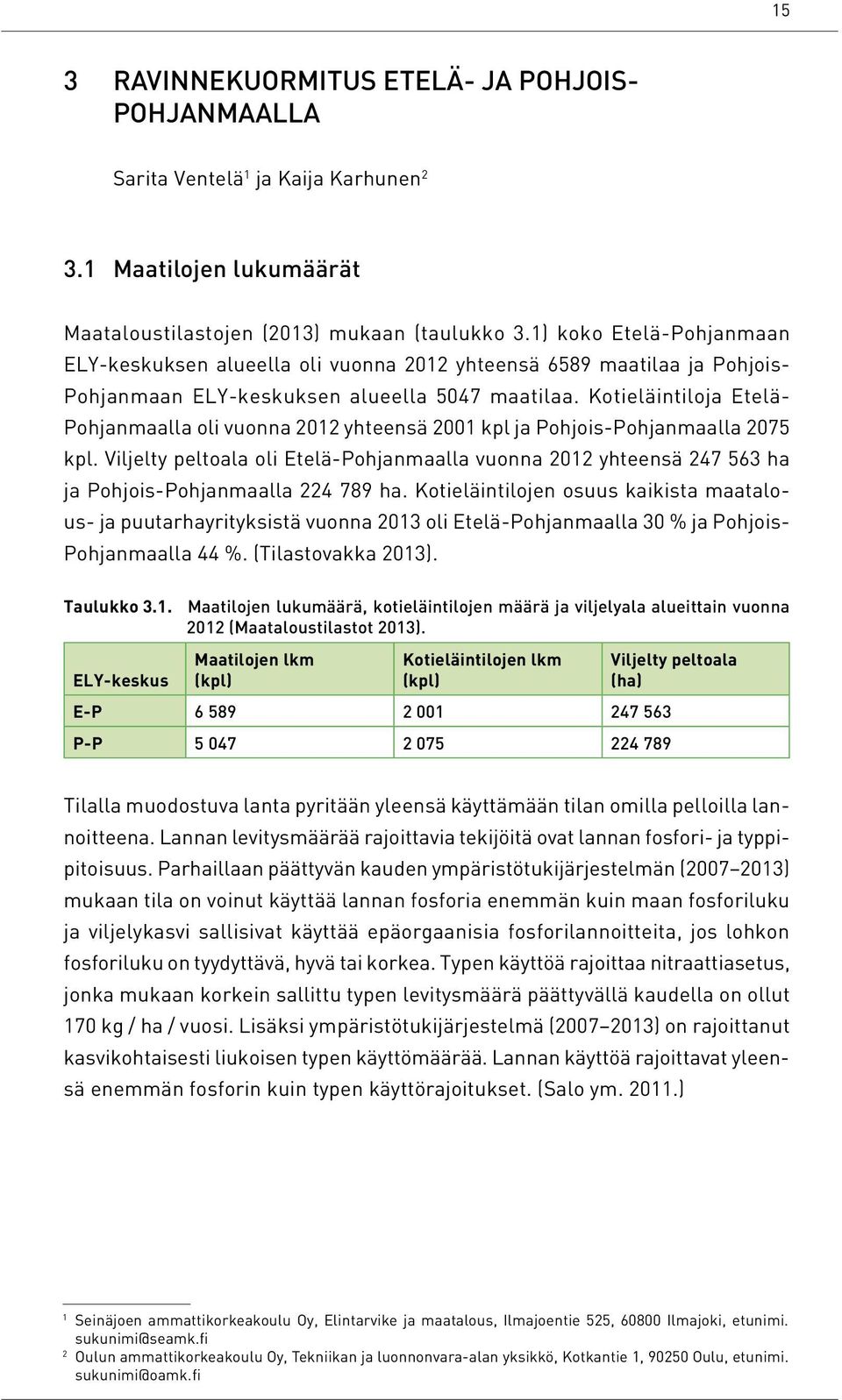 Kotieläintiloja Etelä- Pohjanmaalla oli vuonna 2012 yhteensä 2001 kpl ja Pohjois-Pohjanmaalla 2075 kpl.