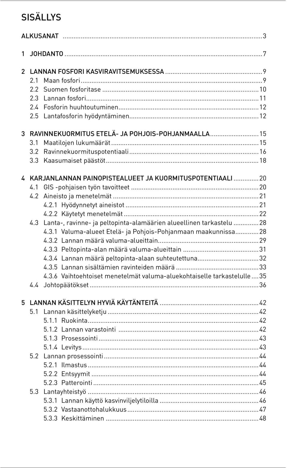 ..18 4 KARJANLANNAN PAINOPISTEALUEET JA KUORMITUSPOTENTIAALI...20 4.1 GIS -pohjaisen työn tavoitteet...20 4.2 Aineisto ja menetelmät...21 4.2.1 Hyödynnetyt aineistot...21 4.2.2 Käytetyt menetelmät.