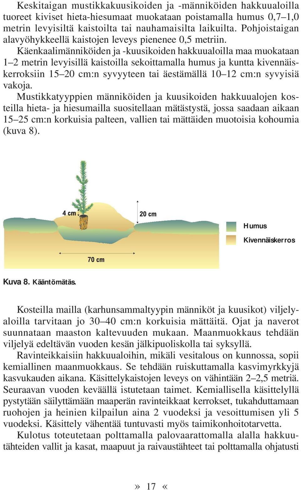 Käenkaalimänniköiden ja -kuusikoiden hakkuualoilla maa muokataan 1 2 metrin levyisillä kaistoilla sekoittamalla humus ja kuntta kivennäiskerroksiin 15 20 cm:n syvyyteen tai äestämällä 10 12 cm:n