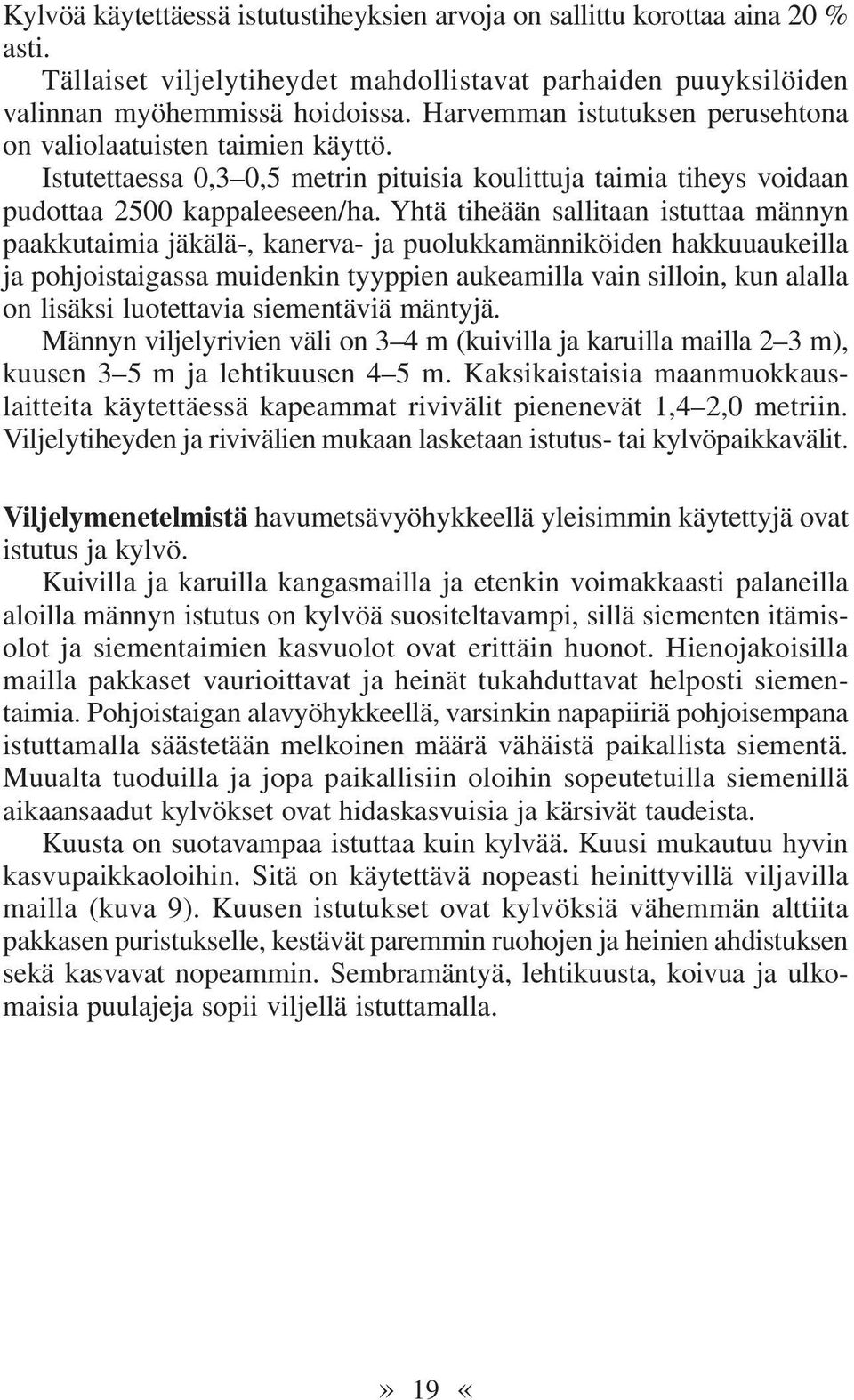 Yhtä tiheään sallitaan istuttaa männyn paakkutaimia jäkälä-, kanerva- ja puolukkamänniköiden hakkuuaukeilla ja pohjoistaigassa muidenkin tyyppien aukeamilla vain silloin, kun alalla on lisäksi