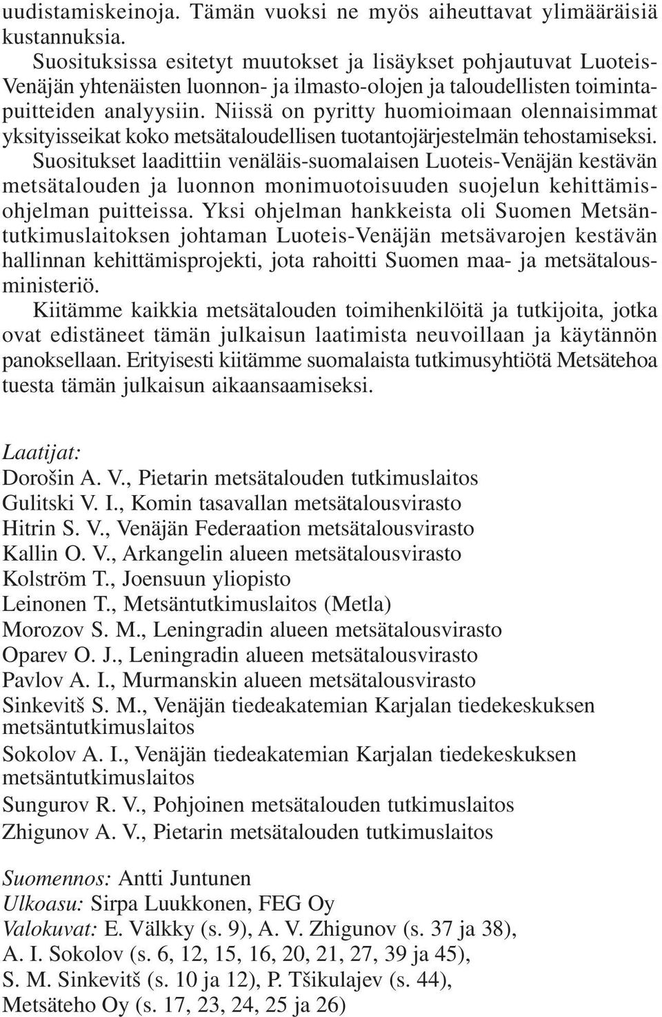 Niissä on pyritty huomioimaan olennaisimmat yksityisseikat koko metsätaloudellisen tuotantojärjestelmän tehostamiseksi.