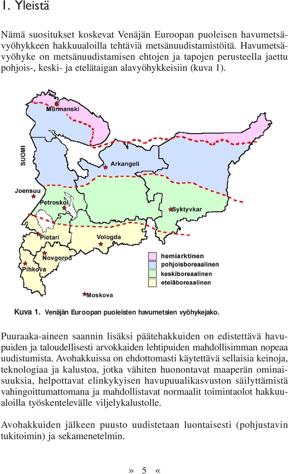 Puuraaka-aineen saannin lisäksi päätehakkuiden on edistettävä havupuiden ja taloudellisesti arvokkaiden lehtipuiden mahdollisimman nopeaa uudistumista.