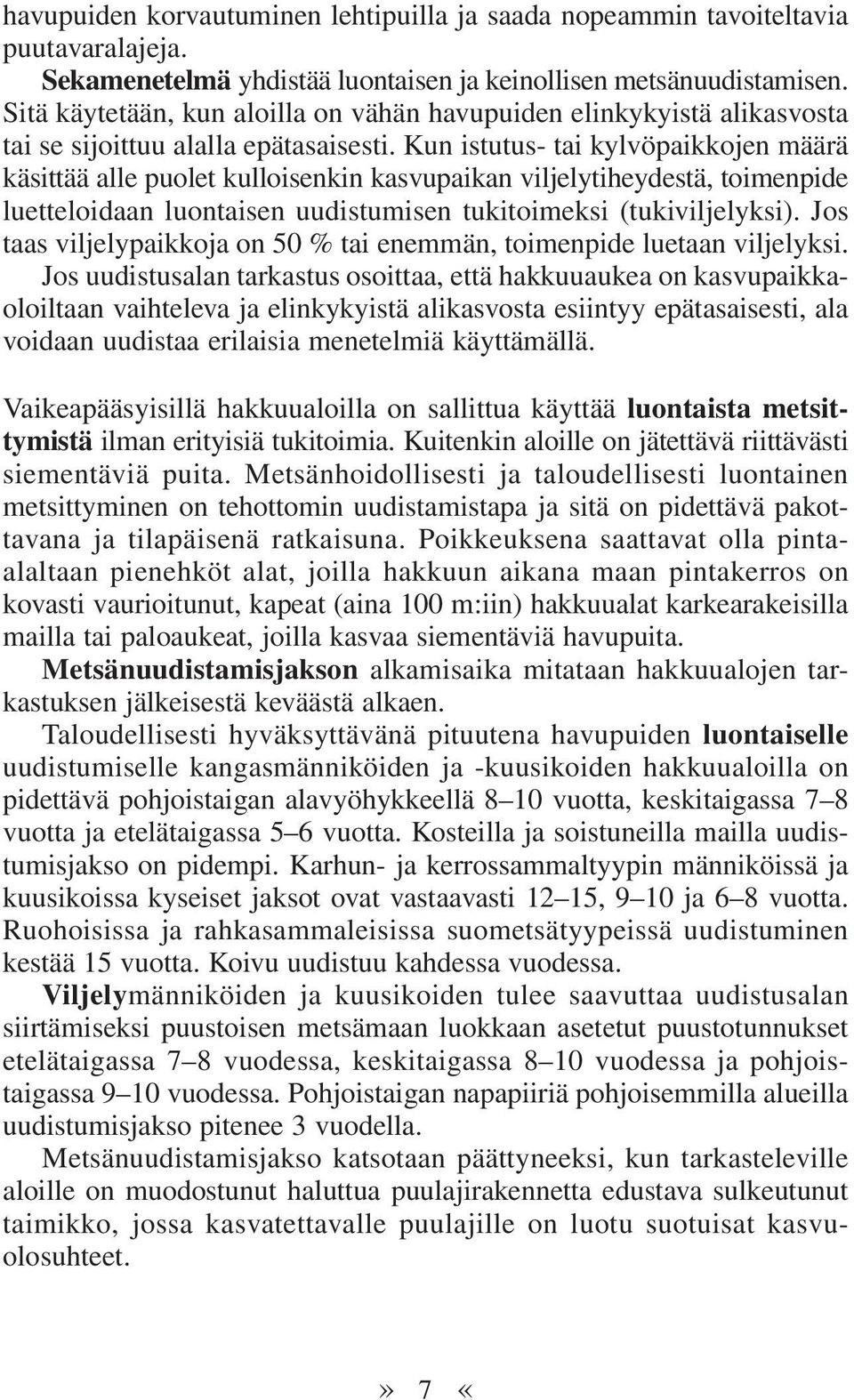 Kun istutus- tai kylvöpaikkojen määrä käsittää alle puolet kulloisenkin kasvupaikan viljelytiheydestä, toimenpide luetteloidaan luontaisen uudistumisen tukitoimeksi (tukiviljelyksi).